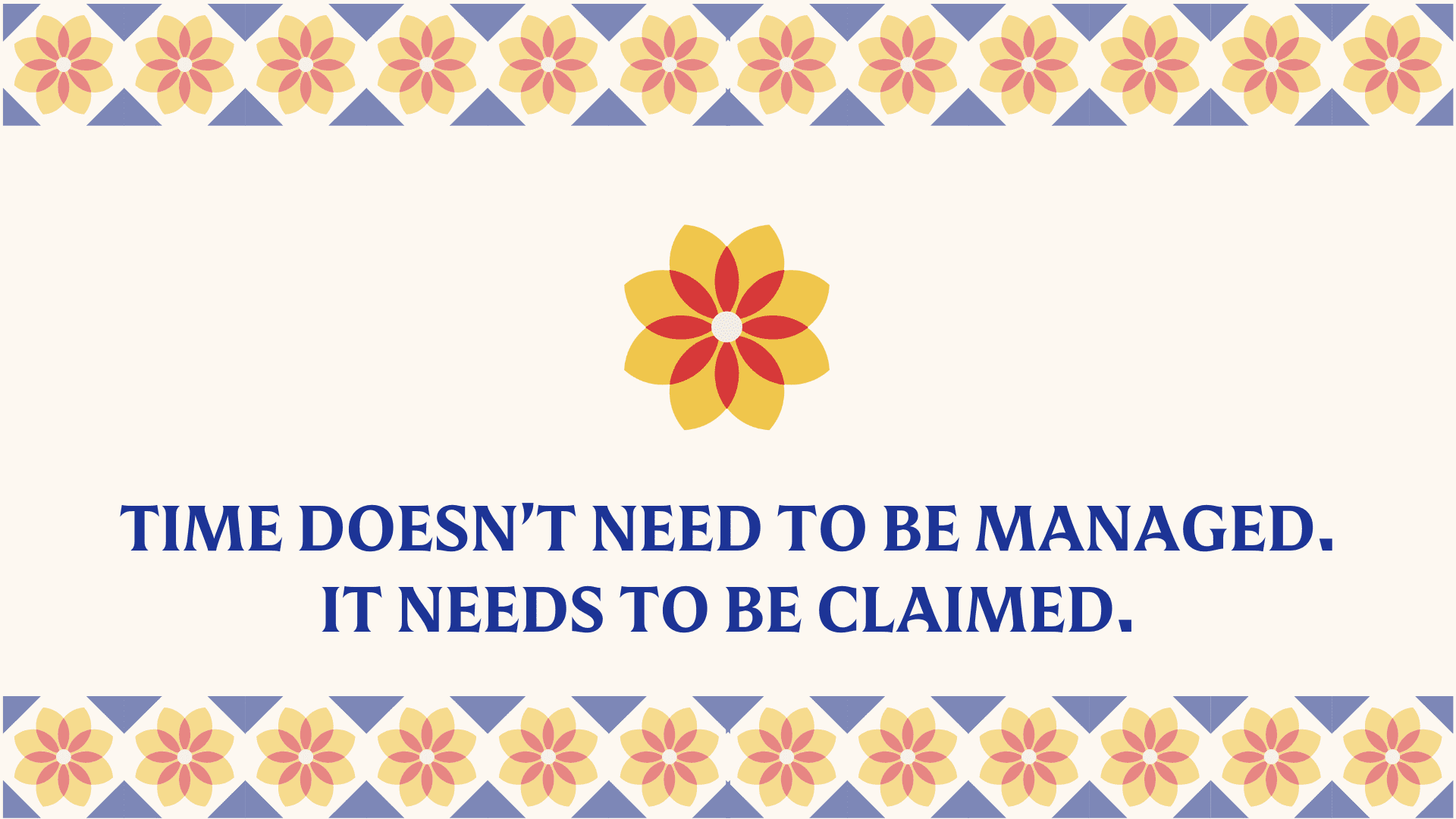 Time Doesn’t Need to Be Managed. It Needs to Be Claimed.